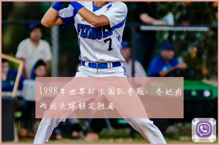 1998年世界杯法国队夺冠，齐达内两记头球锁定胜局