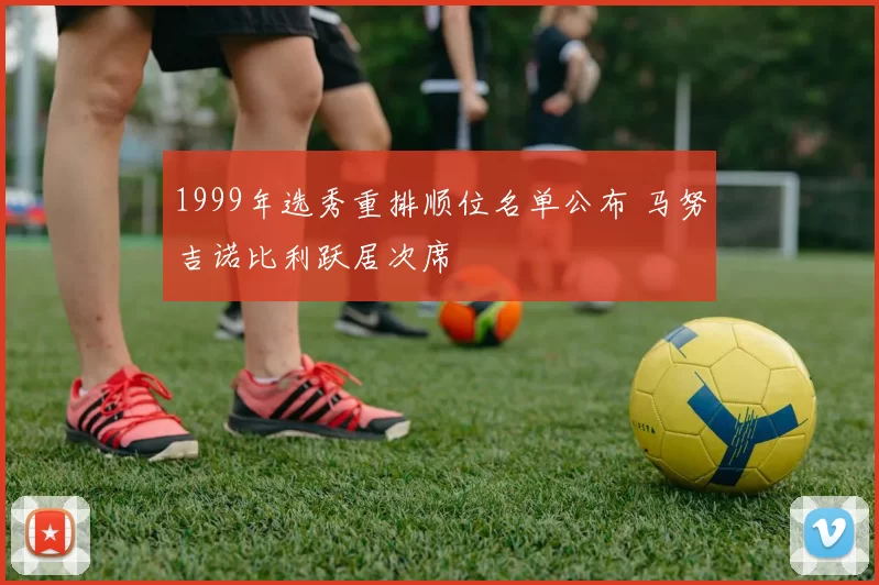 1999年选秀重排顺位名单公布 马努吉诺比利跃居次席