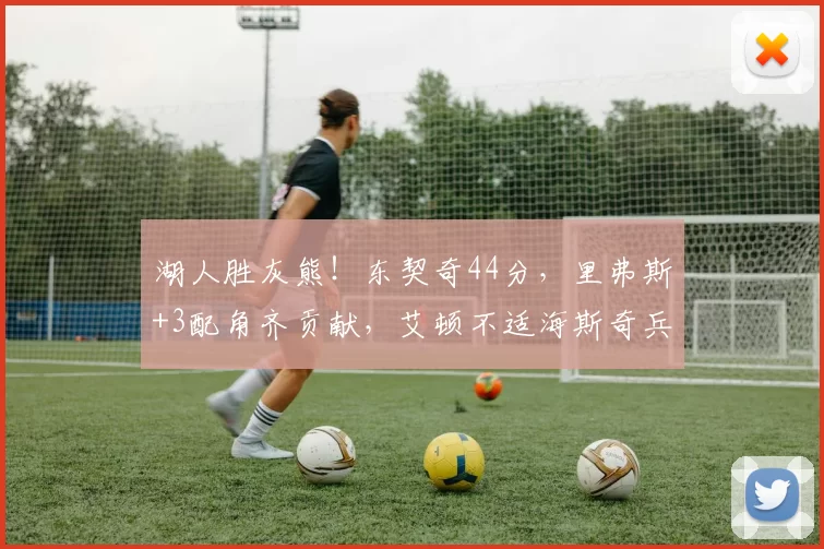 湖人胜灰熊！东契奇44分，里弗斯+3配角齐贡献，艾顿不适海斯奇兵