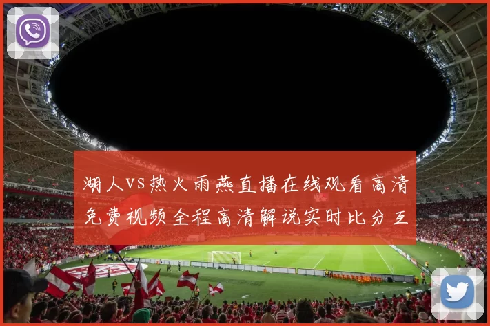 湖人vs热火雨燕直播在线观看高清免费视频全程高清解说实时比分互动回放