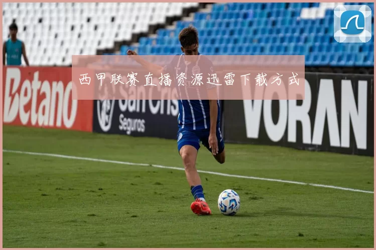 西甲联赛直播资源迅雷下载方式