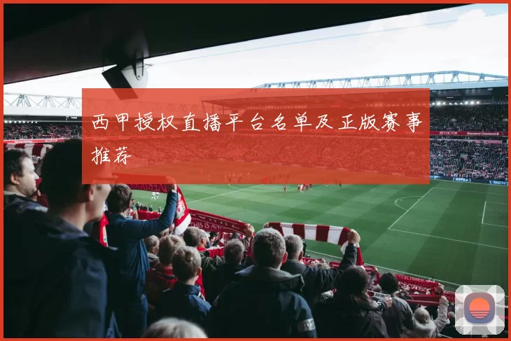 西甲授权直播平台名单及正版赛事推荐