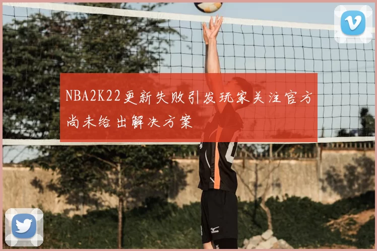 NBA2K22更新失败引发玩家关注官方尚未给出解决方案