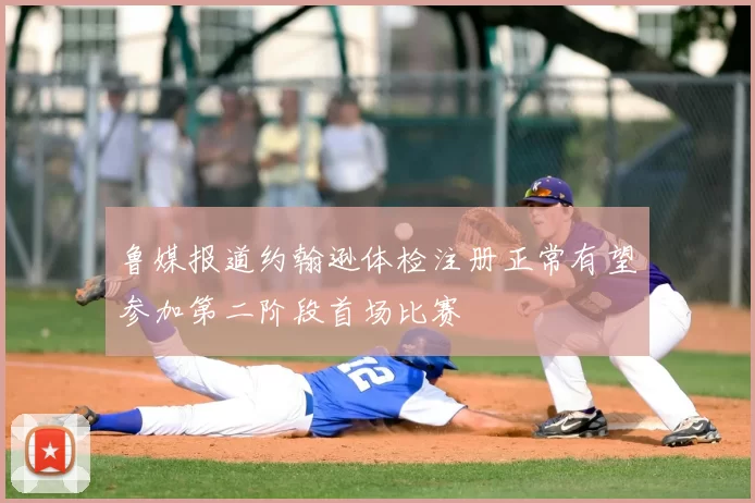 鲁媒报道约翰逊体检注册正常有望参加第二阶段首场比赛