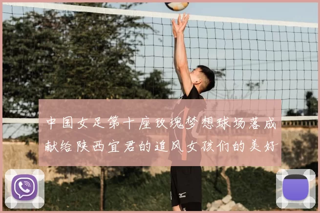 中国女足第十座玫瑰梦想球场落成献给陕西宜君的追风女孩们的美好祝福