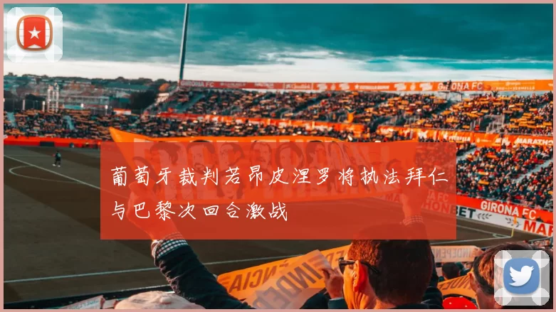 葡萄牙裁判若昂皮涅罗将执法拜仁与巴黎次回合激战