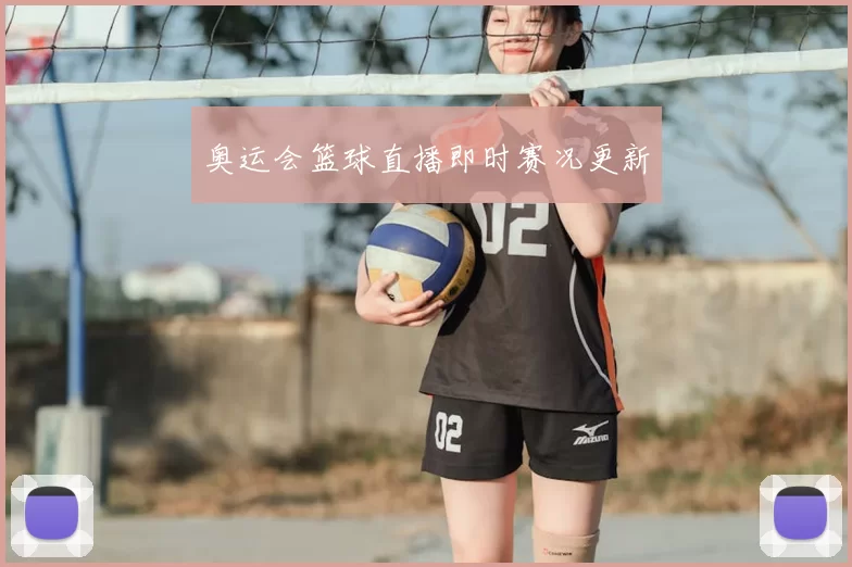 奥运会篮球直播即时赛况更新