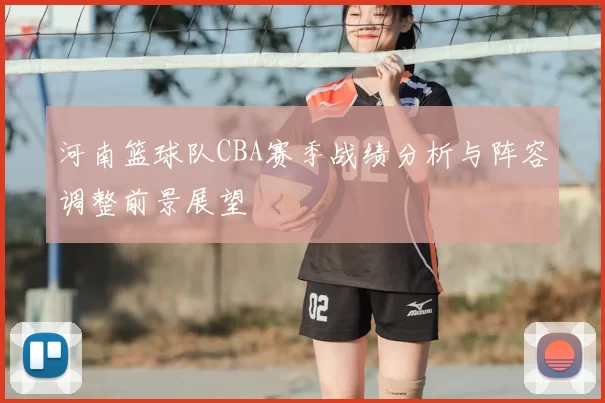 河南篮球队CBA赛季战绩分析与阵容调整前景展望