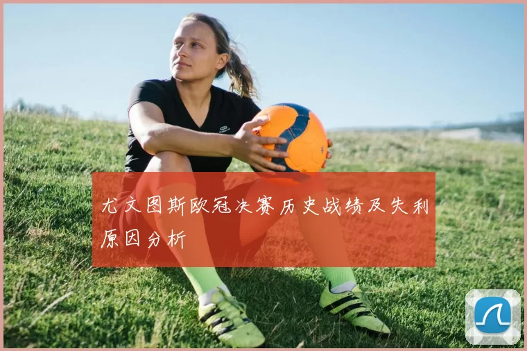 尤文图斯欧冠决赛历史战绩及失利原因分析
