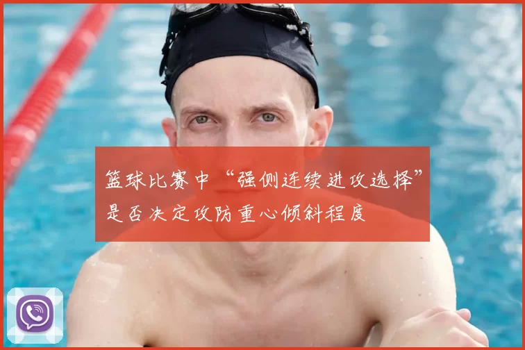 篮球比赛中“强侧连续进攻选择”是否决定攻防重心倾斜程度