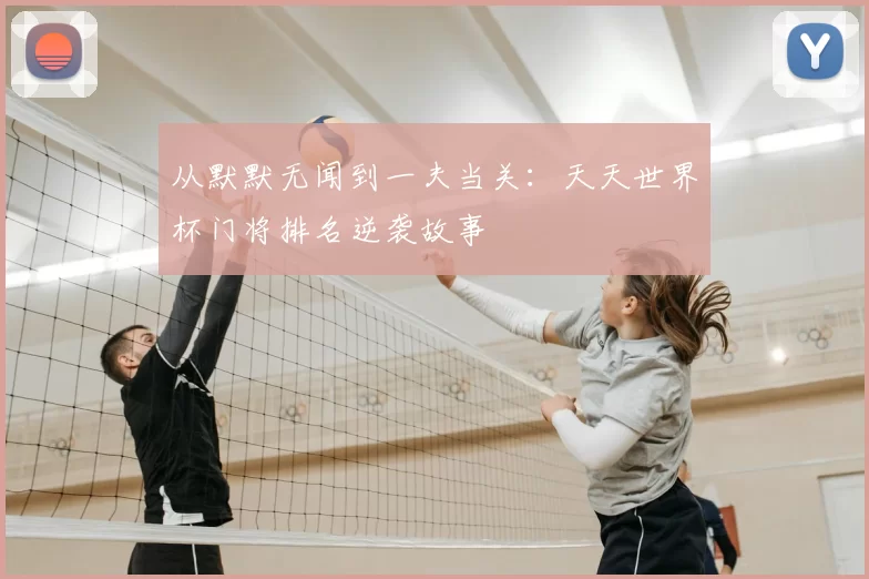 从默默无闻到一夫当关：天天世界杯门将排名逆袭故事