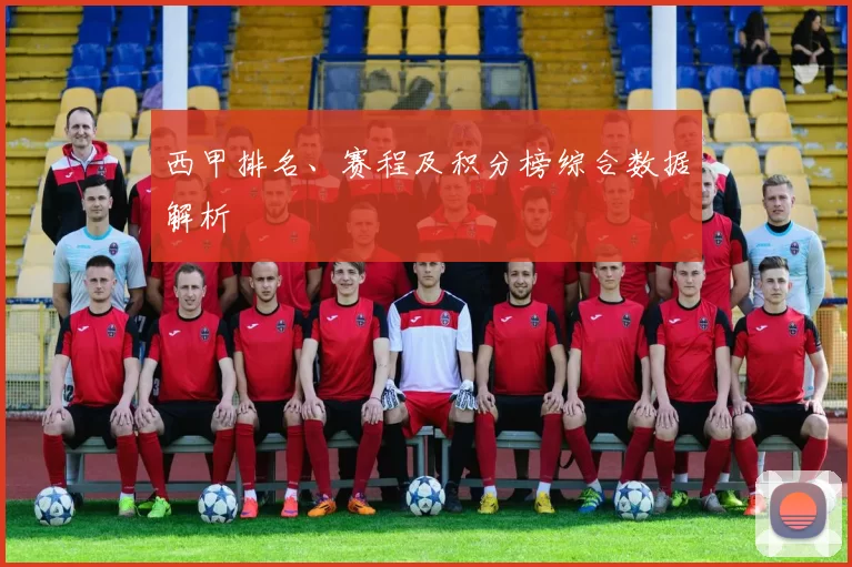 西甲排名、赛程及积分榜综合数据解析