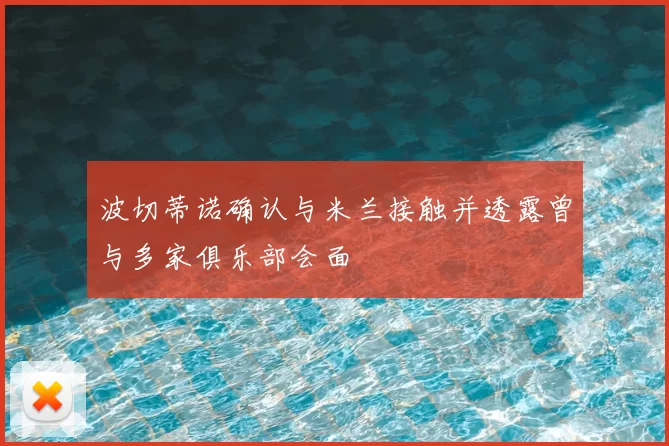 波切蒂诺确认与米兰接触并透露曾与多家俱乐部会面