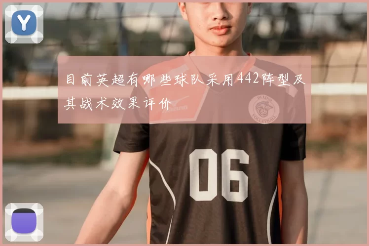 目前英超有哪些球队采用442阵型及其战术效果评价