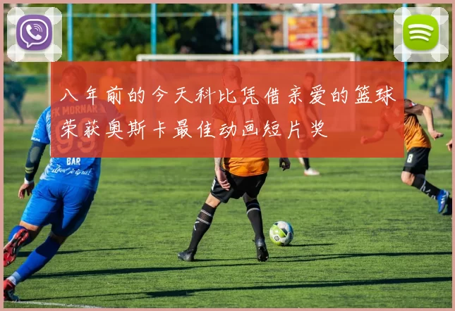 八年前的今天科比凭借亲爱的篮球荣获奥斯卡最佳动画短片奖