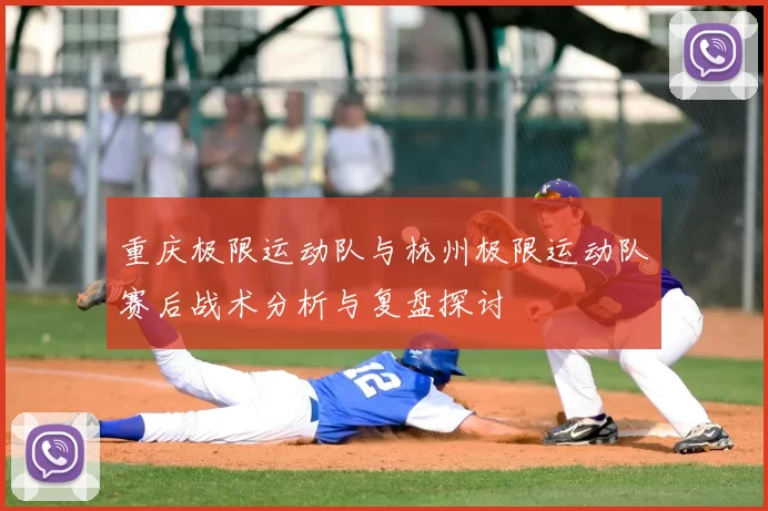 重庆极限运动队与杭州极限运动队赛后战术分析与复盘探讨