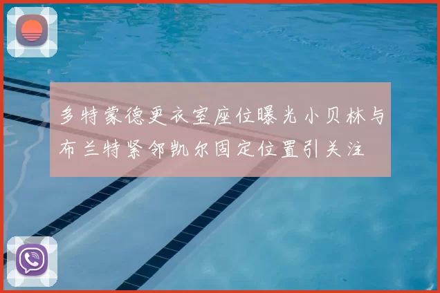 多特蒙德更衣室座位曝光小贝林与布兰特紧邻凯尔固定位置引关注
